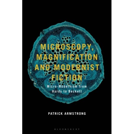 Microscopy, Magnification and Modernist Fiction: Micro-Modernism from Hardy to Beckett