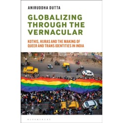 Globalizing through the Vernacular: Kothis, Hijras, and the Making of Queer and Trans Identities in India