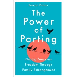 The Power of Parting: Finding Peace and Freedom Through Family Estrangement