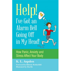 Help! I've Got an Alarm Bell Going Off in My Head!: How Panic, Anxiety and Stress Affect Your Body