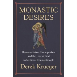 Monastic Desires: Homoeroticism, Homophobia, and the Love of God in Medieval Constantinople