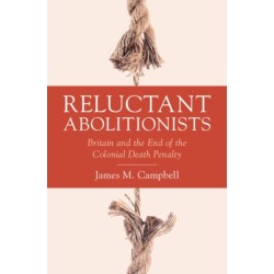 Reluctant Abolitionists: Britain and the End of the Colonial Death Penalty
