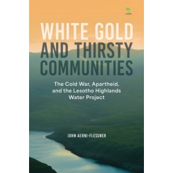 White Gold and Thirsty Communities: The Cold War, Apartheid, and the Lesotho Highlands Water Project