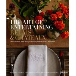 The Art of Entertaining Relais & Chateaux: Menus, Flowers, Table Settings, and More for Memorable Celebrations