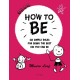How to Be: Six Simple Rules for Being the Best Kid You Can Be