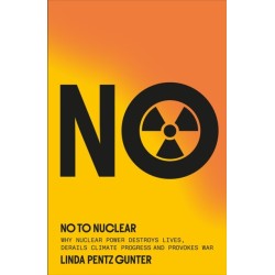 No To Nuclear: Why Nuclear Power Destroys Lives, Derails Climate Progress and Provokes War