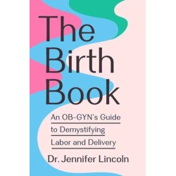 The Birth Book: An OB-GYN's Guide to Demystifying Labor and Delivery