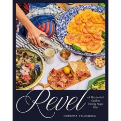 Revel: A Maximalist's Guide to Having People Over [A Hosting Cookbook]