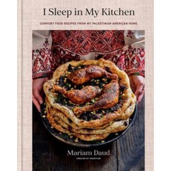 I Sleep in My Kitchen: Comfort Food Recipes from My Palestinian American Home: A Cookbook
