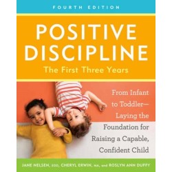 Positive Discipline: The First Three Years, Fourth Edition: From Infant to Toddler--Laying the Foundation for Raising a Capable, Confident Child