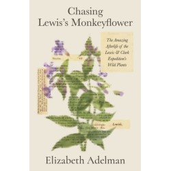 Chasing Lewis's Monkeyflower: The Amazing Afterlife of the Lewis and Clark Expedition's Wild Plants
