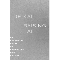 Raising AI: An Essential Guide to Parenting Our Future