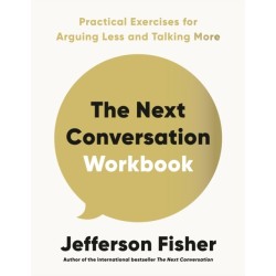 The Next Conversation Workbook: Practical Exercises for Arguing Less and Talking More