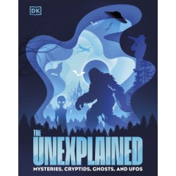 The Unexplained: Mysteries, Cryptids, Ghosts, and UFOs
