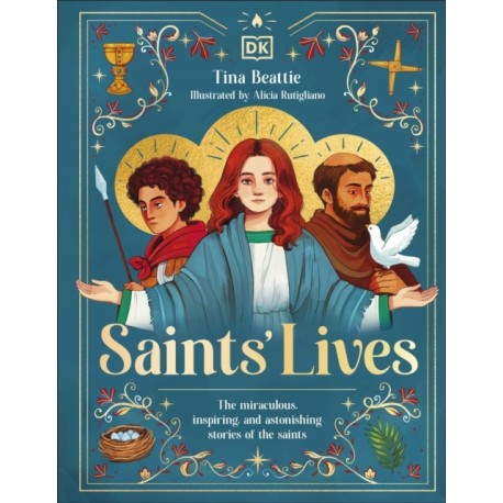 Saints' Lives: The Miraculous, Inspiring, and Astonishing Stories of the Saints