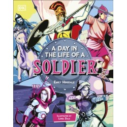 A Day In the Life of a Soldier: Travel Through Time with the Warriors of History