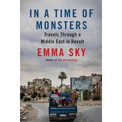 In A Time Of Monsters: Travels Through a Middle East in Revolt