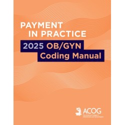 Payment in Practice: 2025 Ob/Gyn Coding Manual