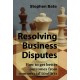 Resolving Business Disputes: How to get better outcomes from commercial conflicts