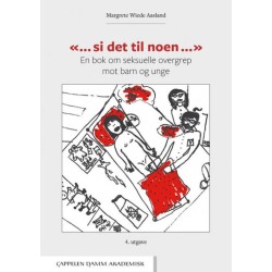 "... si det til noen ..." : en bok om seksuelle overgrep mot barn og unge  (4. utg.)