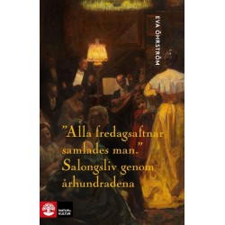 Alla fredagsaftnar samlades man : salongsliv genom århundradena