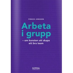 Arbeta i grupp : om konsten att skapa ett bra team