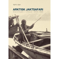 Arktisk jaktsafari : storviltjakt i Ishavet 1859-1909