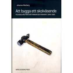 Att bygga ett skolväsende : folkskolans förutsättningar och framväxt 1840-1900