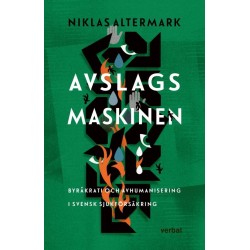Avslagsmaskinen : byråkrati och avhumanisering i svensk sjukförsäkring