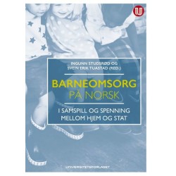 Barneomsorg på norsk : i samspill og spenning mellom hjem og stat