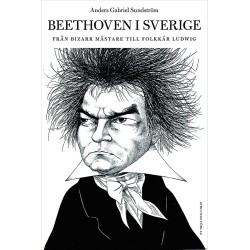 Beethoven i Sverige : från bisarr mästare till folkkär Ludwig