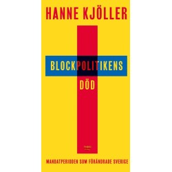 Blockpolitikens död : mandatperioden som förändrade Sverige