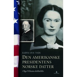 Den amerikanske presidentens norske datter : Olga Wilsons dobbeltliv