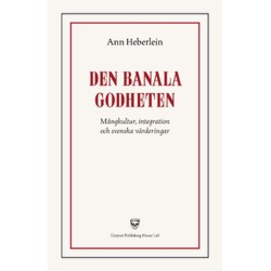 Den banala godheten : mångkultur, integration och svenska värderingar