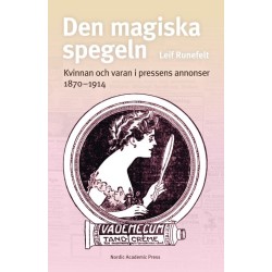 Den magiska spegeln : kvinnan och varan i pressens annonser 1870-1914