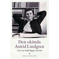 Den okända Astrid Lindgren : åren som förläggare och chef