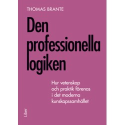 Den professionella logiken : hur vetenskap och praktik förenas i det moderna kunskapssamhället