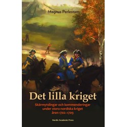 Det lilla kriget : skärmytslingar och kommenderingar under stora nordiska kriget åren 1702-1709