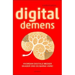 Digital demens : alt om hvordan digitale medier skader deg og barna dine