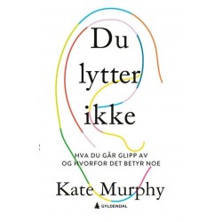 Du lytter ikke : hva du går glipp av og hvorfor det betyr noe