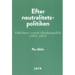 Efter neutralitetspolitiken : folkrätten i svensk säkerhetspolitik 1993-2017