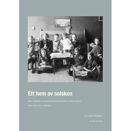 Ett hem av solsken : Disa Beijer och barnträdgården som arena för socialt arbete