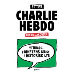 Etter Charlie Hebdo : ytringsfrihetens krise i historisk lys