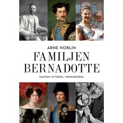 Familjen Bernadotte : makten, myterna, människorna