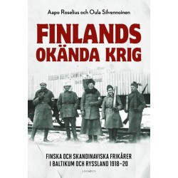 Finlands okända krig : finska och skandinaviska frikårer i Baltikum och Ryssland 1918-1920