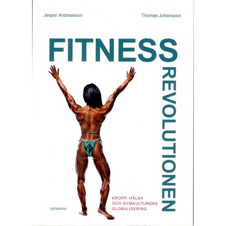 Fitnessrevolutionen : kropp, hälsa och gymkulturens globalisering