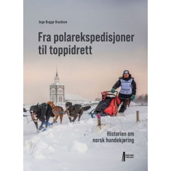 Fra polarekspedisjoner til toppidrett : historien om norsk hundekjøring