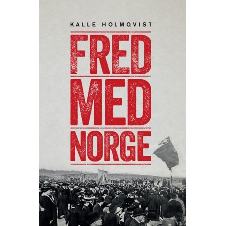 Fred med Norge : arbetarrörelsen och unionsupplösningen 1905