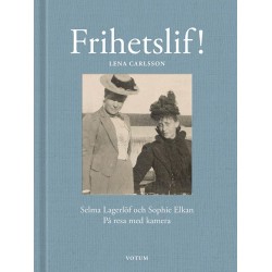 Frihetslif! : Selma Lagerlöf och Sophie Elkan : på resa med kamera
