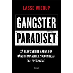 Gangsterparadiset : så blev Sverige arena för gängkriminalitet, skjutningar och sprängdåd